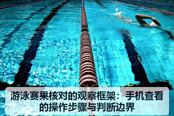 游泳赛果核对的观察框架：手机查看的操作步骤与判断边界